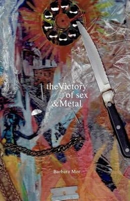 The Victory of Sex and Metal by Mor, Barbara