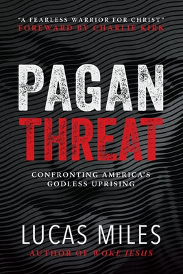 Pagan Threat: Confronting America's Godless Uprising with a Foreword by Charlie Kirk by Miles, Lucas