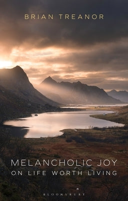 Melancholic Joy: On Life Worth Living by Treanor, Brian