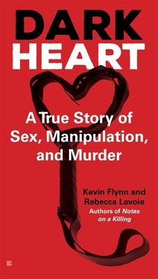 Dark Heart: A True Story of Sex, Manipulation, and Murder by Flynn, Kevin