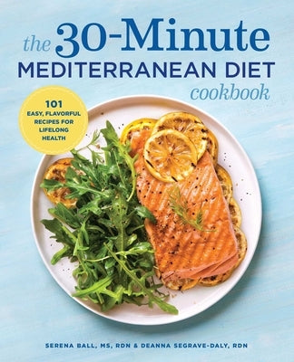 The 30-Minute Mediterranean Diet Cookbook: 101 Easy, Flavorful Recipes for Lifelong Health by Ball, Serena