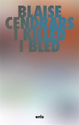 I Killed and I Bled by Cendrars, Blaise