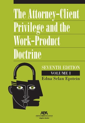 The Attorney-Client Privilege and the Work-Product Doctrine, Seventh Edition by Epstein, Edna Selan
