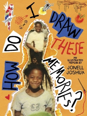 How Do I Draw These Memories?: An Illustrated Memoir by Joshua, Jonell