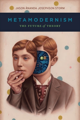 Metamodernism: The Future of Theory by Storm, Jason Ananda Josephson