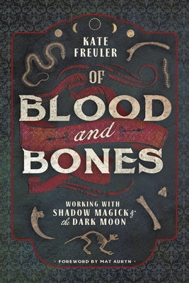 Of Blood and Bones: Working with Shadow Magick & the Dark Moon by Freuler, Kate