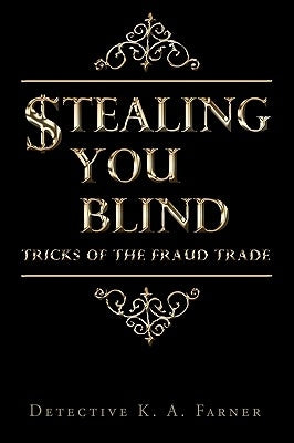 Stealing You Blind: Tricks of the Fraud Trade by Farner, Detective K. a.
