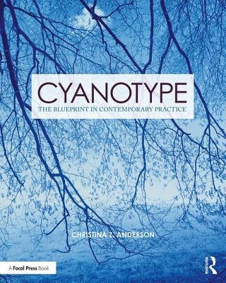 Cyanotype: The Blueprint in Contemporary Practice by Anderson, Christina
