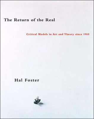 The Return of the Real: Art and Theory at the End of the Century by Foster, Hal