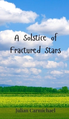 A Solstice of Fractured Stars by Carmichael, Julian