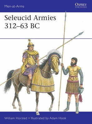 Seleucid Armies 312-63 BC by Horsted, William