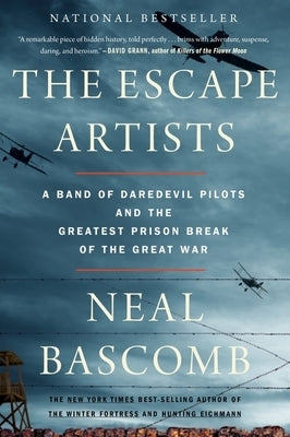 The Escape Artists: A Band of Daredevil Pilots and the Greatest Prison Break of the Great War by Bascomb, Neal