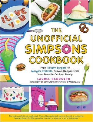 The Unofficial Simpsons Cookbook: From Krusty Burgers to Marge's Pretzels, Famous Recipes from Your Favorite Cartoon Family by Randolph, Laurel