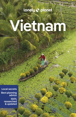 Lonely Planet Vietnam: Detailed Itineraries Travel Like a Local Insider Tips Covers Hanoi & Halong Bay, Ho CHI Minh City, Hue and Hoi an Plus Angkor W by Stewart, Iain