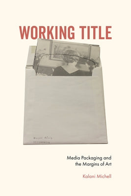 Working Title: Media Packaging and the Margins of Art by Michell, Kalani