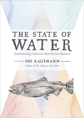 The State of Water: Understanding California's Most Precious Resource by Kaufmann, Obi