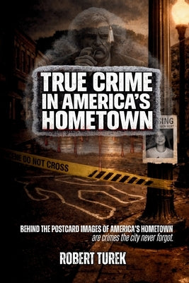 True Crime in America's Hometown: Murder, Mystery, and Mayhem in Mark Twain's Childhood Hometown of Hannibal Missouri by Turek, Robert