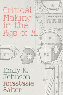 Critical Making in the Age of AI by Johnson, Emily