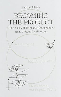 Becoming the Product: The Critical Internet Researcher as a Virtual Intellectual by Billuart, Morgane