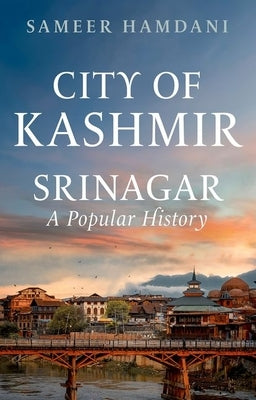 City of Kashmir: Srinagar, a Popular History by Hamdani, Sameer
