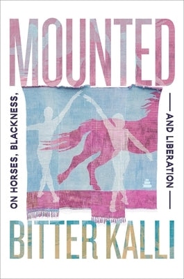 Mounted: On Horses, Blackness, and Liberation by Kalli, Bitter