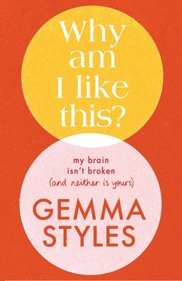 Why Am I Like This?: My Brain Isn't Broken (and Neither Is Yours) by Styles, Gemma