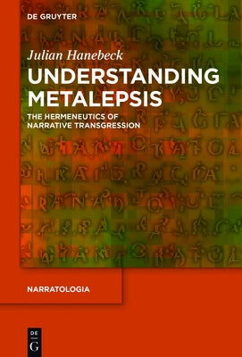 Understanding Metalepsis: The Hermeneutics of Narrative Transgression by Hanebeck, Julian