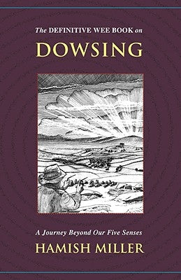 The Definitive Wee Book on Dowsing: A Journey Beyond Our Five Senses by Miller, Hamish