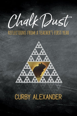 Chalk Dust: Reflections from a Teacher's First Year by Curby, Alexander
