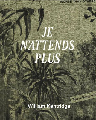 William Kentridge: Je n'Attends Plus by Kentridge, William