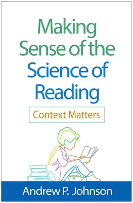 Making Sense of the Science of Reading: Context Matters by Johnson, Andrew P.