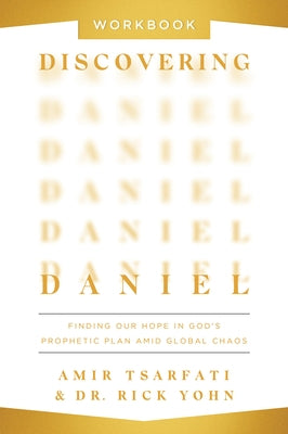 Discovering Daniel Workbook: Finding Our Hope in God's Prophetic Plan Amid Global Chaos by Tsarfati, Amir