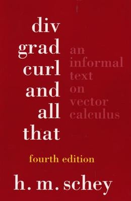 DIV, Grad, Curl, and All That: An Informal Text on Vector Calculus by Schey, H. M.