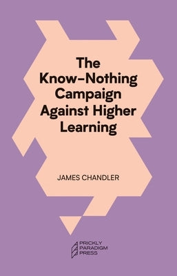 The Know-Nothing Campaign Against Higher Learning by Chandler, James