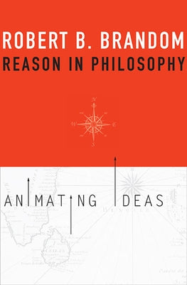 Reason in Philosophy: Animating Ideas by Brandom, Robert B.