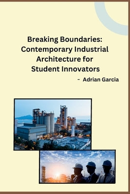 Breaking Boundaries: Contemporary Industrial Architecture for Student Innovators by Adrian Garcia