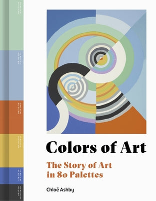 Colors of Art: The Story of Art in 80 Palettes by Ashby, Chlo&#195;&#171;