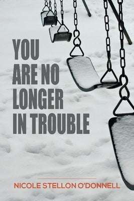 You Are No Longer in Trouble by Stellon O'Donnell, Nicole