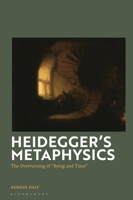 Heidegger's Metaphysics: The Overturning of 'Being and Time' by Daly, Aengus