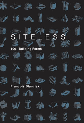 Siteless: 1001 Building Forms by Blanciak, Francois