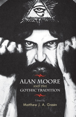Alan Moore and the Gothic Tradition by Green, Matthew