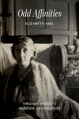 Odd Affinities: Virginia Woolf's Shadow Genealogies by Abel, Elizabeth