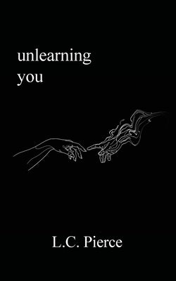 Unlearning You by Pierce, L. C.
