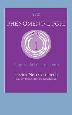 Phenomeno-Logic of the I: Essays on Self-Consciousness by Castaneda, Hector-Neri