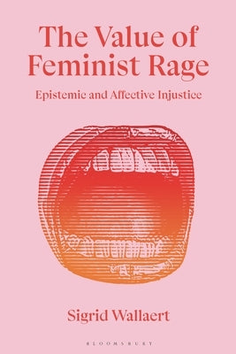 The Value of Feminist Rage: Epistemic and Affective Injustice by Wallaert, Sigrid