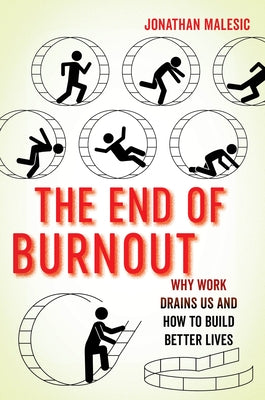 The End of Burnout: Why Work Drains Us and How to Build Better Lives by Malesic, Jonathan