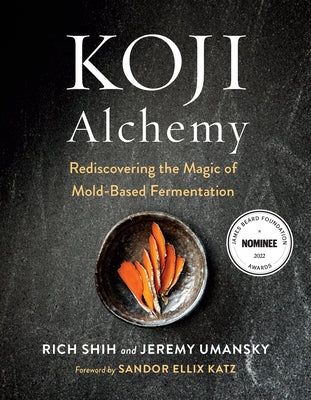 Koji Alchemy: Rediscovering the Magic of Mold-Based Fermentation (Soy Sauce, Miso, Sake, Mirin, Amazake, Charcuterie) by Umansky, Jeremy