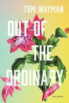 Out of the Ordinary: New Poems by Wayman, Tom