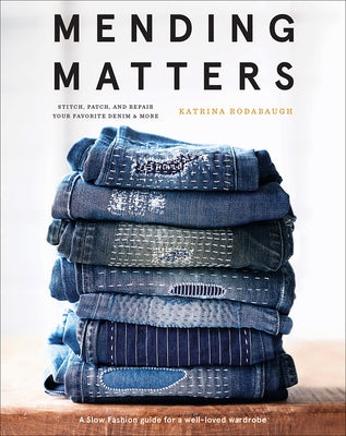 Mending Matters: Stitch, Patch, and Repair Your Favorite Denim & More by Rodabaugh, Katrina