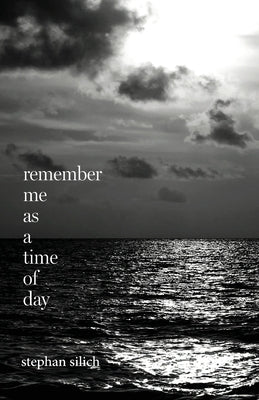 Remember Me As A Time of Day by Silich, Stephan